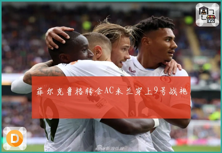 菲尔克鲁格转会AC米兰穿上9号战袍