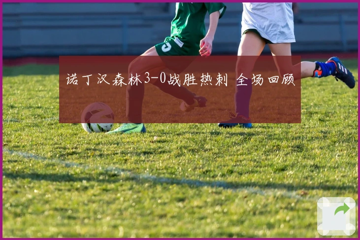 诺丁汉森林3-0战胜热刺 全场回顾